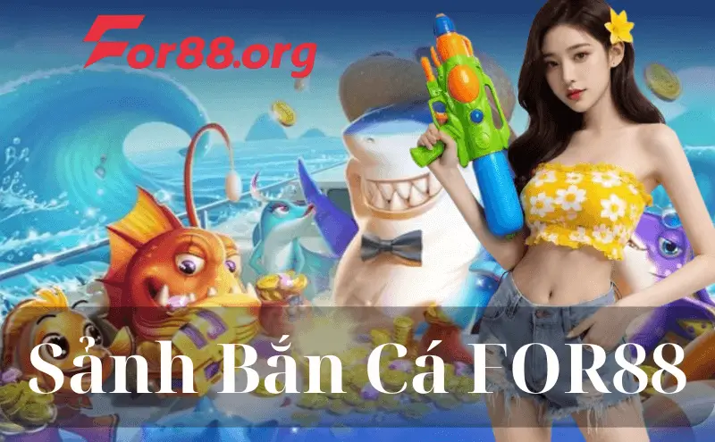 Bắn Cá FOR88 – Trò Chơi Giải Trí Đổi Thưởng Đầy Kịch