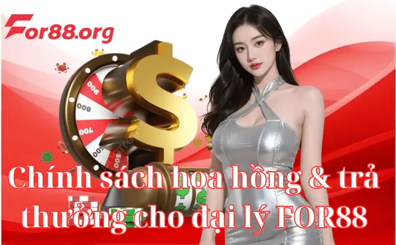 Chính sách hoa hồng & trả thưởng cho đại lý FOR88