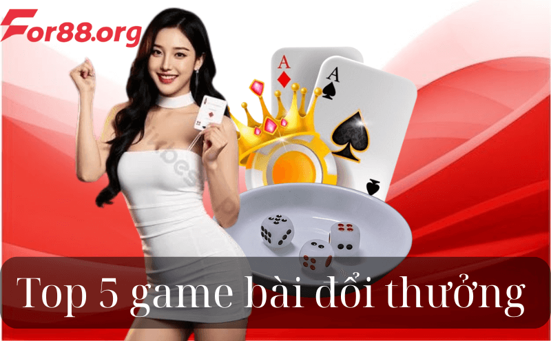 Top 5 game bài đổi thưởng For88 hot nhất năm 2025