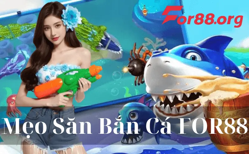 Mẹo Săn Bắn Cá FOR88 Giúp Bạn Nổ Thưởng Dễ Dàng