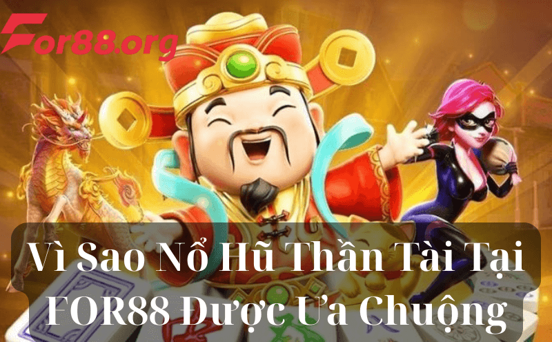 Vì Sao Nổ Hũ Thần Tài Tại FOR88 Được Ưa Chuộng Đến Vậy?
