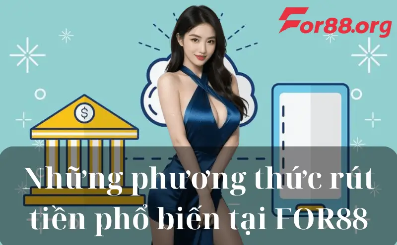 Những phương thức rút tiền phổ biến tại FOR88
