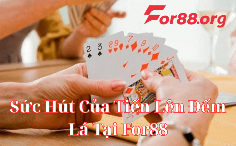 Điều gì làm nên sức hút của Tiến Lên Đếm Lá tại For88?
