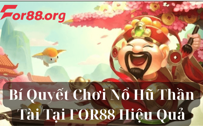 Bí Quyết Chơi Nổ Hũ Thần Tài Tại FOR88 Hiệu Quả