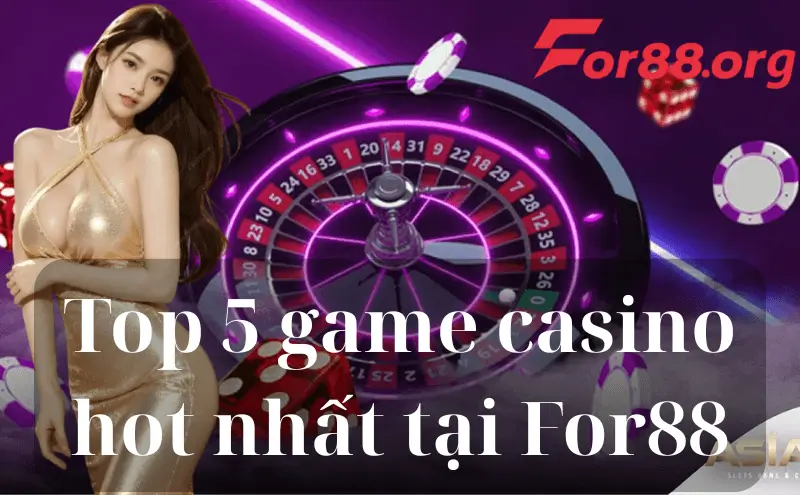 Top 5 game casino hot nhất tại For88