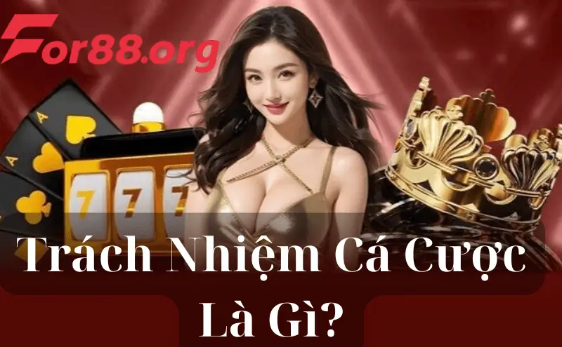 Trách Nhiệm Cá Cược Là Gì