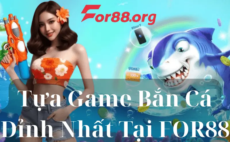 Tựa Game Bắn Cá Đỉnh Nhất Tại FOR88