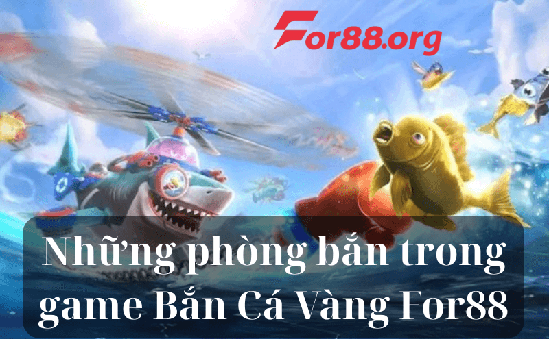 Những phòng bắn trong game Bắn Cá Vàng For88