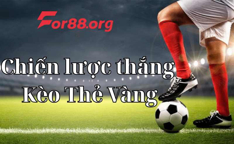 Chiến lược “bỏ túi” để nâng cao tỷ lệ thắng Kèo Thẻ Vàng
