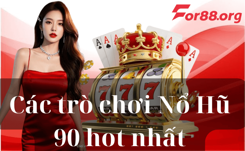 Các trò chơi Nổ Hũ 90 hot nhất mà bạn không thể bỏ qua